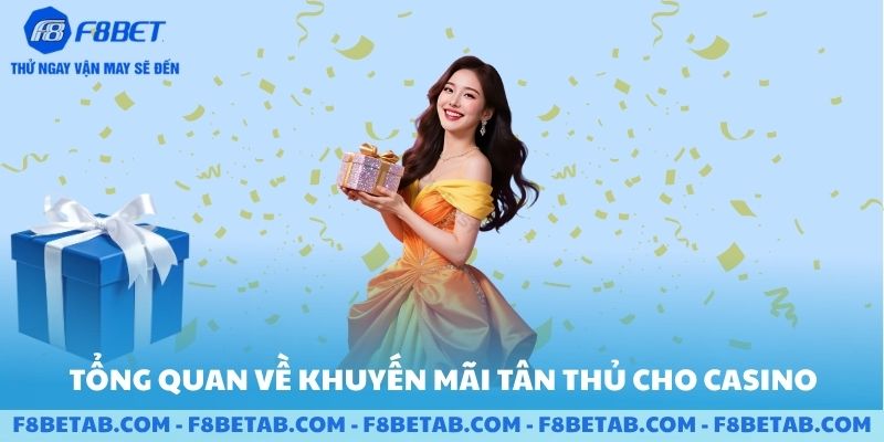 Tổng quan về khuyến mãi tân thủ cho Casino F8BET