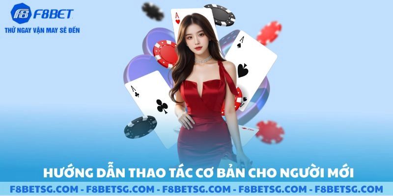 Hướng dẫn thao tác cơ bản cho người mới tham gia F8BET