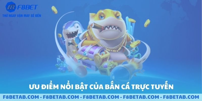 Ưu điểm nổi bật của bắn cá trực tuyến