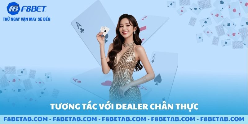 Có sự tương tác với các dealer chân thực F8BET