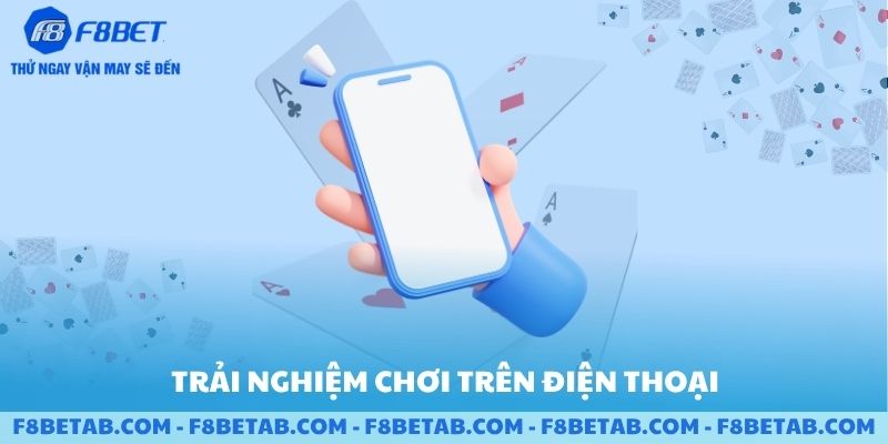 Trải nghiệm chơi trên điện thoại F8BET