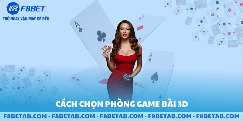 Cách chọn phòng game bài 3D phù hợp với phong cách chơi của bạn F8BET