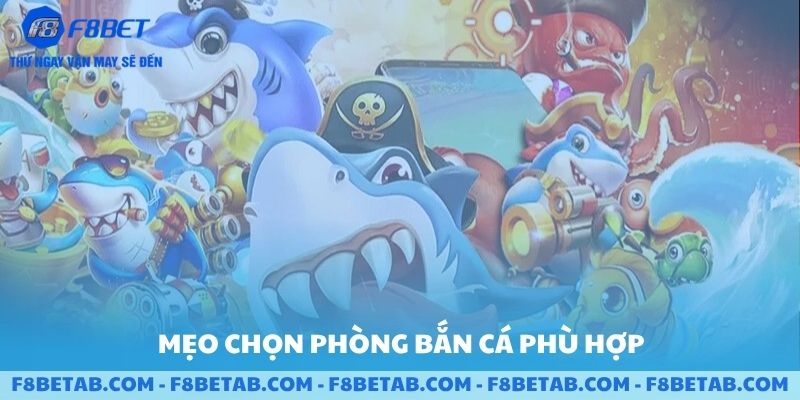 Mẹo chọn phòng bắn cá phù hợp tại các sảnh F8BET